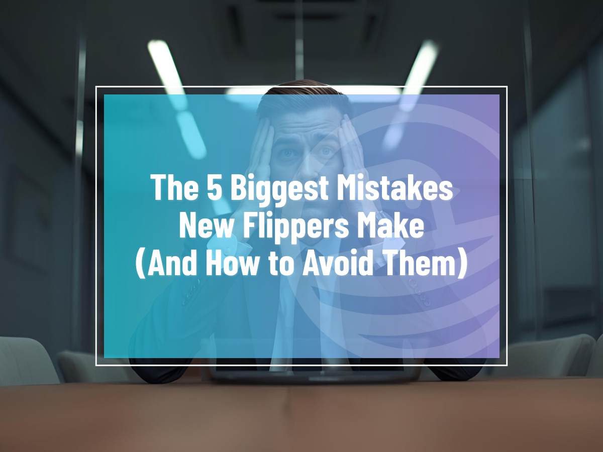 The 5 Biggest Mistakes New Flippers Make (And How to Avoid Them)